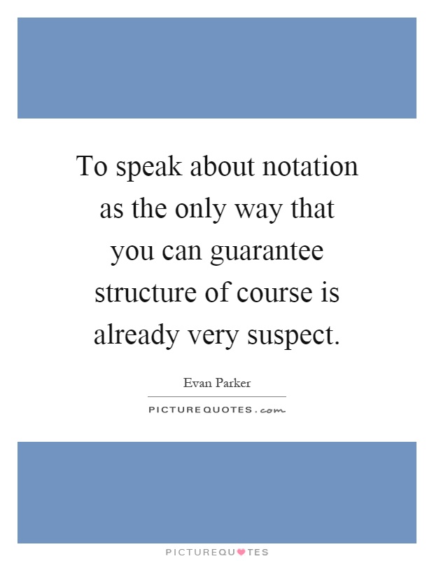 To speak about notation as the only way that you can guarantee structure of course is already very suspect Picture Quote #1