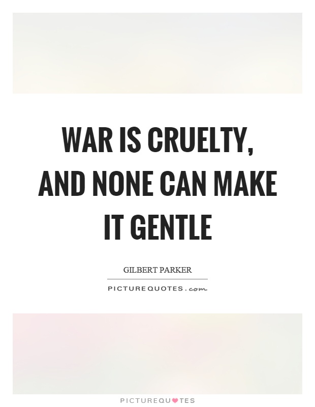 War is cruelty, and none can make it gentle Picture Quote #1