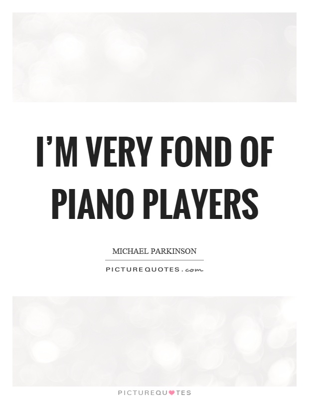 I'm very fond of piano players Picture Quote #1