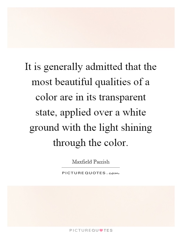 It is generally admitted that the most beautiful qualities of a color are in its transparent state, applied over a white ground with the light shining through the color Picture Quote #1