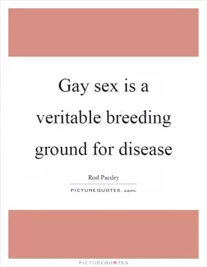 Gay sex is a veritable breeding ground for disease Picture Quote #1