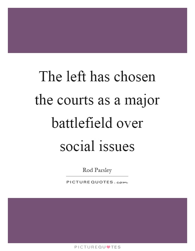 The left has chosen the courts as a major battlefield over social issues Picture Quote #1