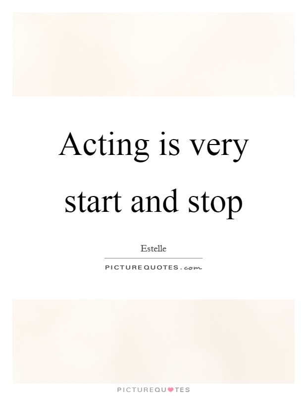 Acting is very start and stop Picture Quote #1