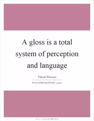 A gloss is a total system of perception and language Picture Quote #1