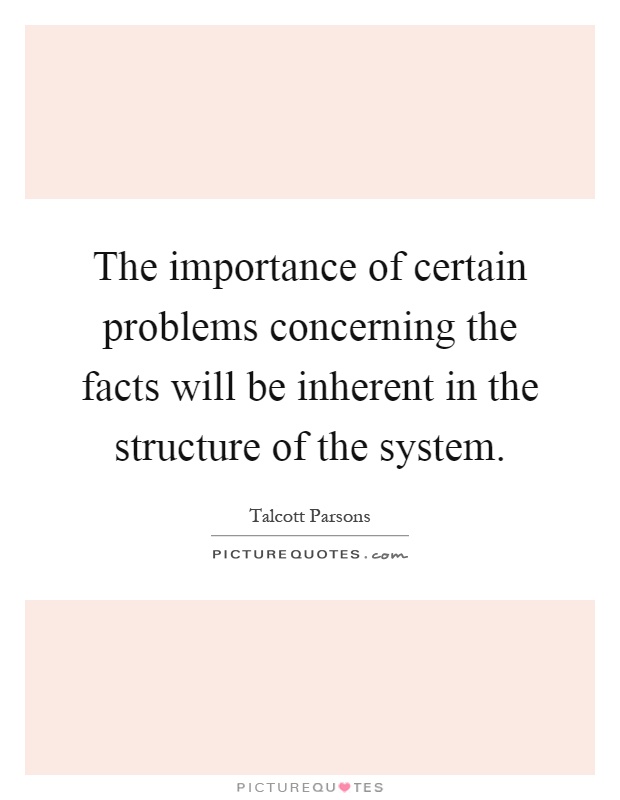 The importance of certain problems concerning the facts will be inherent in the structure of the system Picture Quote #1