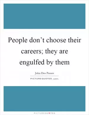 People don’t choose their careers; they are engulfed by them Picture Quote #1
