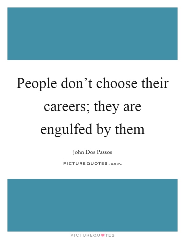 People don't choose their careers; they are engulfed by them Picture Quote #1