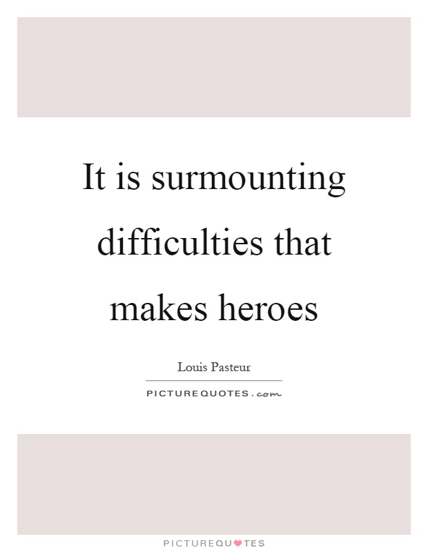 It is surmounting difficulties that makes heroes Picture Quote #1