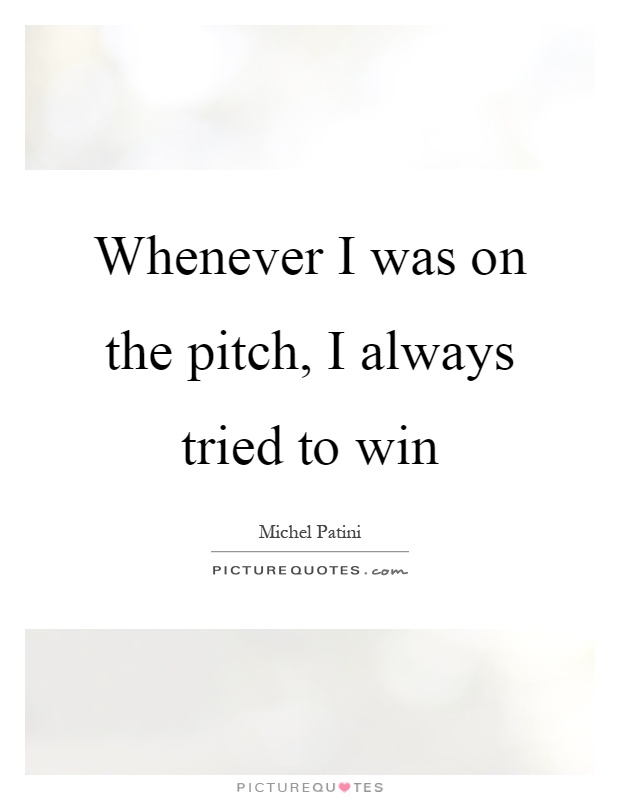 Whenever I was on the pitch, I always tried to win Picture Quote #1