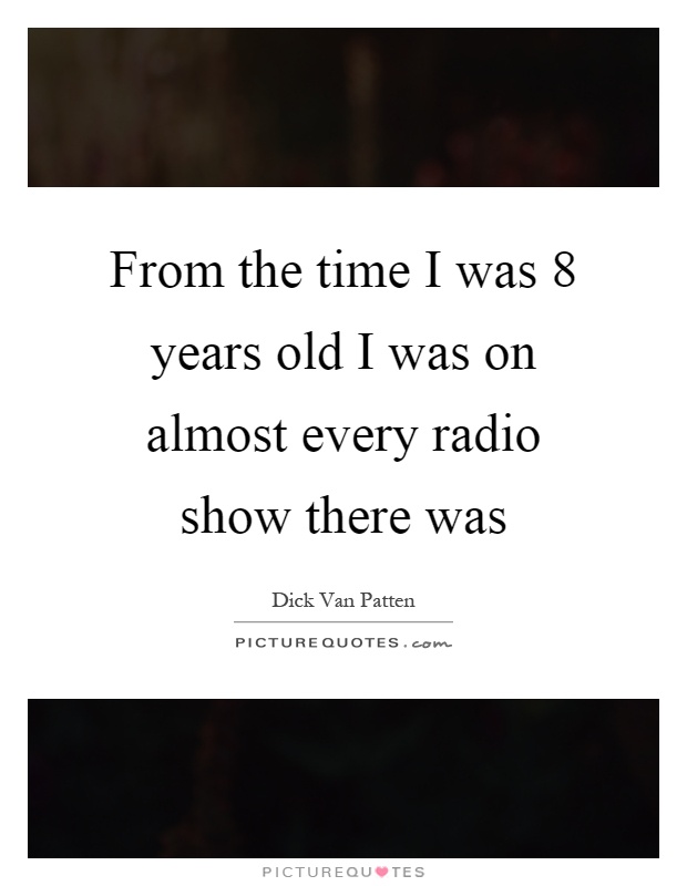 From the time I was 8 years old I was on almost every radio show there was Picture Quote #1