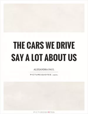 The cars we drive say a lot about us Picture Quote #1