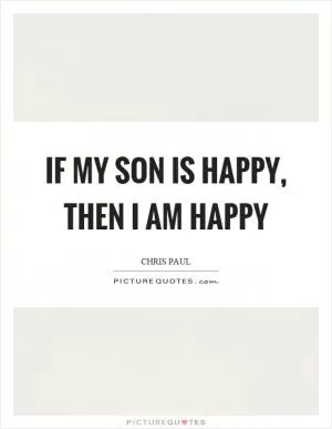 If my son is happy, then I am happy Picture Quote #1