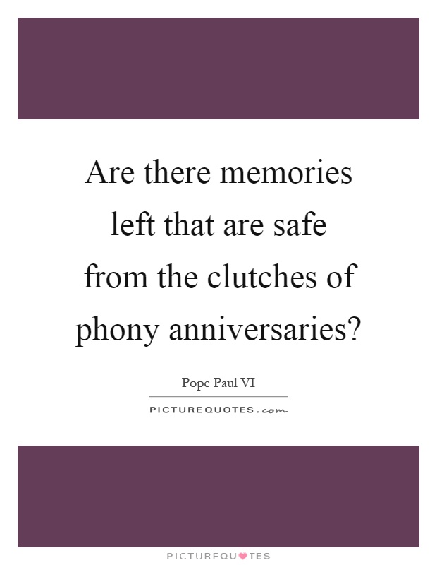 Are there memories left that are safe from the clutches of phony anniversaries? Picture Quote #1