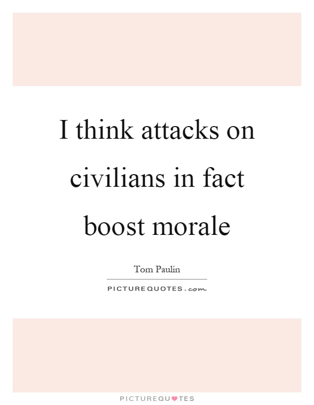 I think attacks on civilians in fact boost morale Picture Quote #1