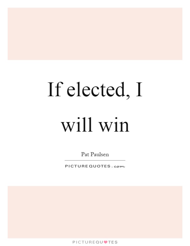If elected, I will win Picture Quote #1