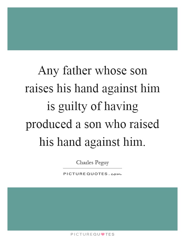 Any father whose son raises his hand against him is guilty of having produced a son who raised his hand against him Picture Quote #1