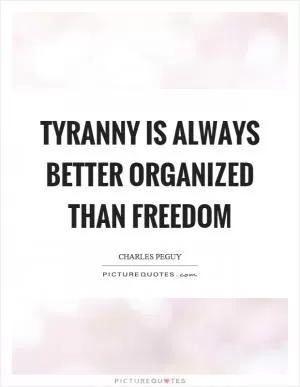 Tyranny is always better organized than freedom Picture Quote #1