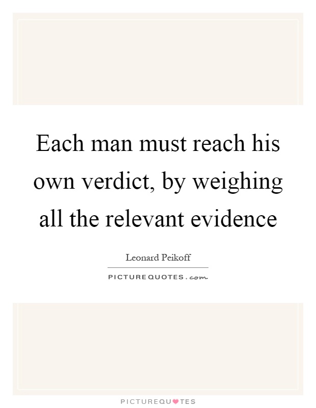 Each man must reach his own verdict, by weighing all the relevant evidence Picture Quote #1