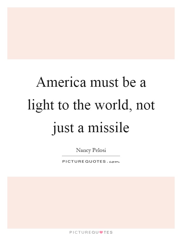 America must be a light to the world, not just a missile Picture Quote #1