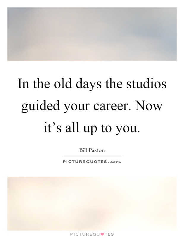 In the old days the studios guided your career. Now it's all up to you Picture Quote #1