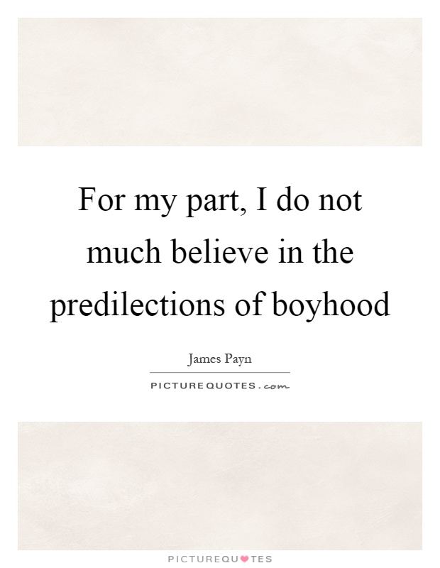 For my part, I do not much believe in the predilections of boyhood Picture Quote #1