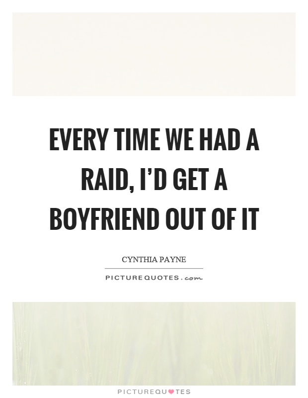 Every time we had a raid, I'd get a boyfriend out of it Picture Quote #1