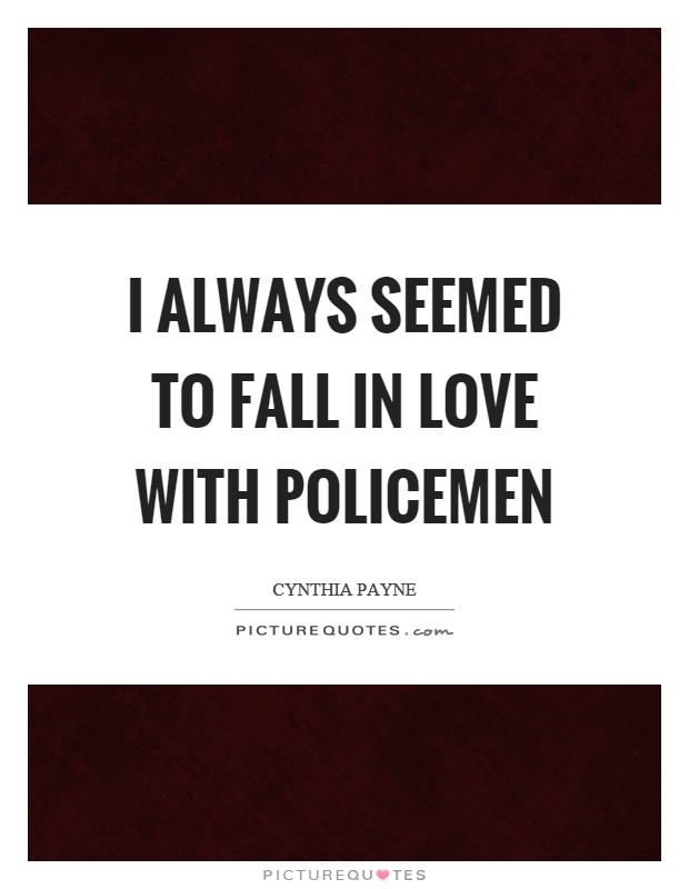I always seemed to fall in love with policemen Picture Quote #1