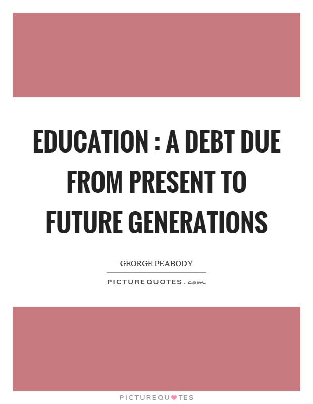Education : a debt due from present to future generations Picture Quote #1