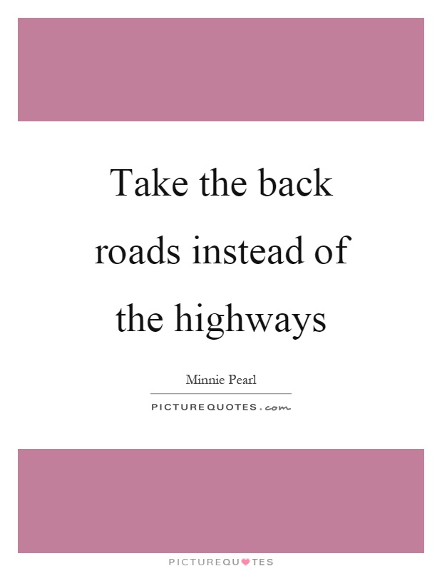 Take the back roads instead of the highways Picture Quote #1