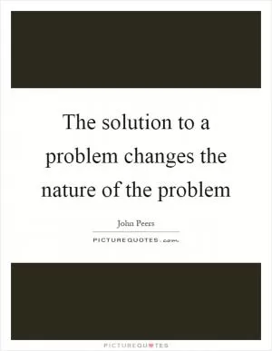 The solution to a problem changes the nature of the problem Picture Quote #1