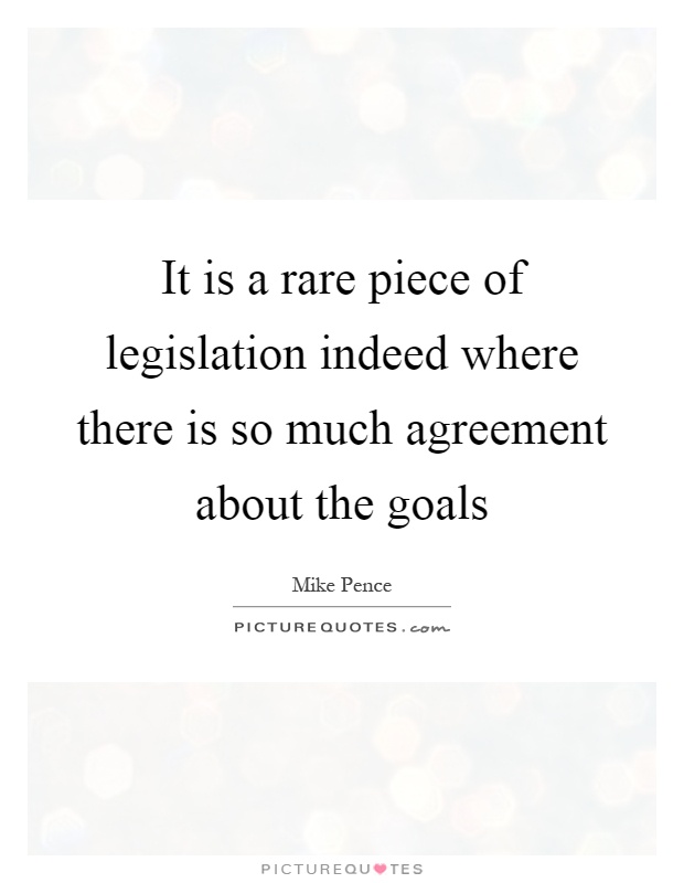 It is a rare piece of legislation indeed where there is so much agreement about the goals Picture Quote #1