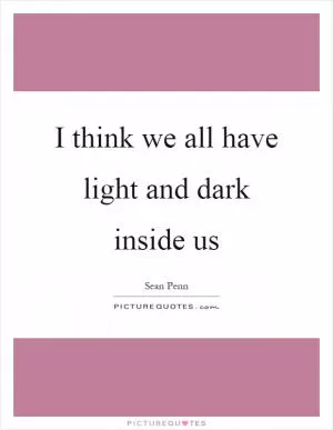 I think we all have light and dark inside us Picture Quote #1