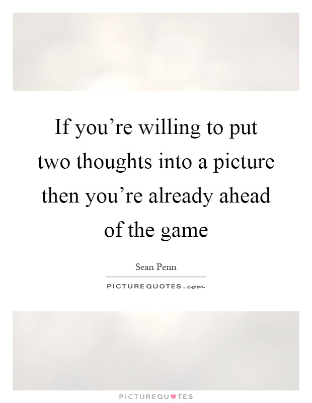 If you're willing to put two thoughts into a picture then you're already ahead of the game Picture Quote #1
