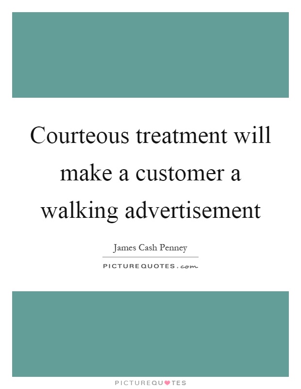 Courteous treatment will make a customer a walking advertisement Picture Quote #1