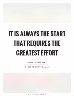 It is always the start that requires the greatest effort Picture Quote #1