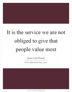 It is the service we are not obliged to give that people value most Picture Quote #1