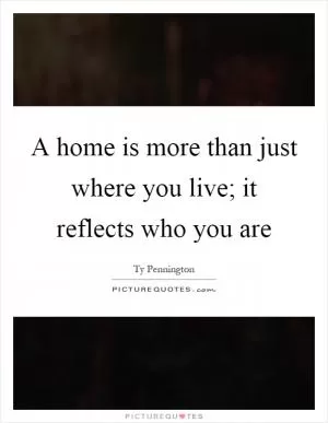 A home is more than just where you live; it reflects who you are Picture Quote #1