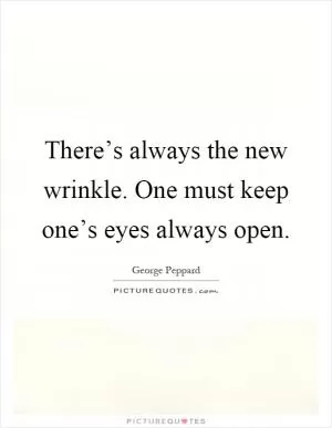 There’s always the new wrinkle. One must keep one’s eyes always open Picture Quote #1