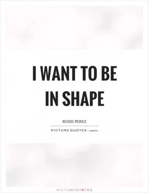 I want to be in shape Picture Quote #1