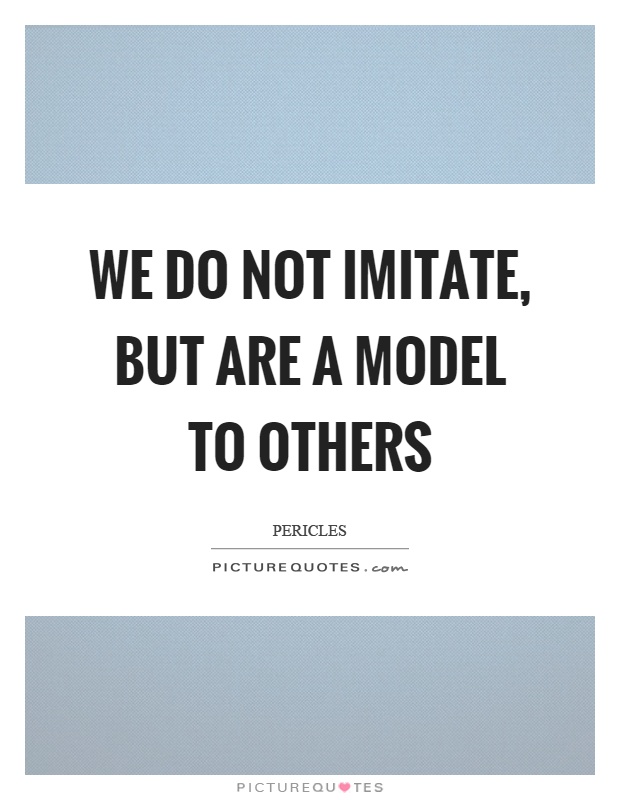 We do not imitate, but are a model to others Picture Quote #1