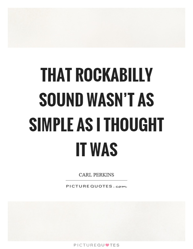 That rockabilly sound wasn't as simple as I thought it was Picture Quote #1