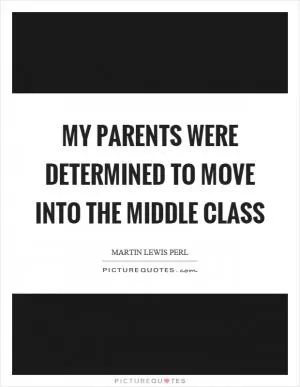 My parents were determined to move into the middle class Picture Quote #1