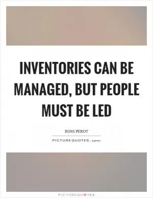 Inventories can be managed, but people must be led Picture Quote #1