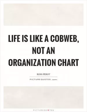 Life is like a cobweb, not an organization chart Picture Quote #1