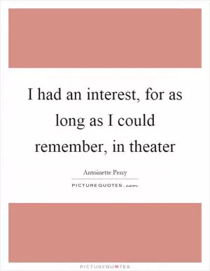 I had an interest, for as long as I could remember, in theater Picture Quote #1