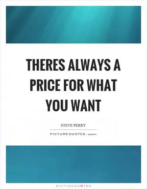 Theres always a price for what you want Picture Quote #1