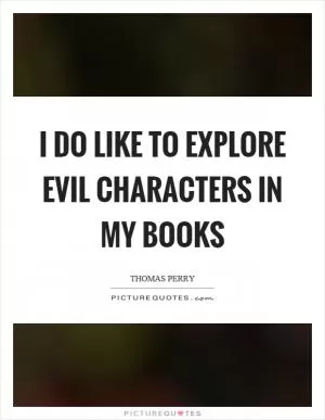 I do like to explore evil characters in my books Picture Quote #1