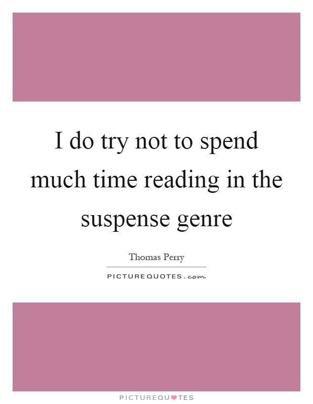 I do try not to spend much time reading in the suspense genre Picture Quote #1