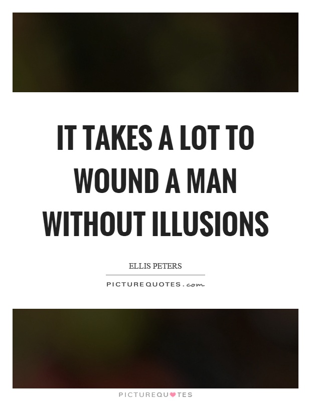 It takes a lot to wound a man without illusions Picture Quote #1