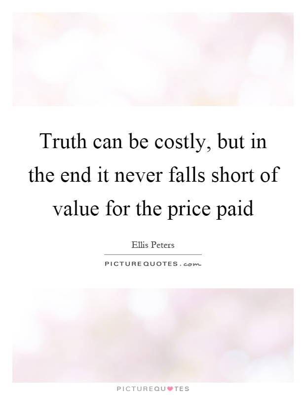 Truth can be costly, but in the end it never falls short of value for the price paid Picture Quote #1